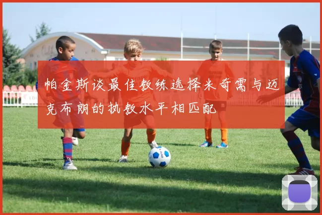 帕金斯谈最佳教练选择米奇需与迈克布朗的执教水平相匹配